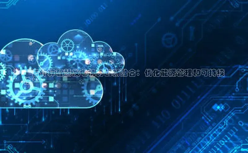 杏悦娱乐官网入口登录注册轻美电器**云计算智慧发电机的创新融合：优化能源管理和可持续
性**