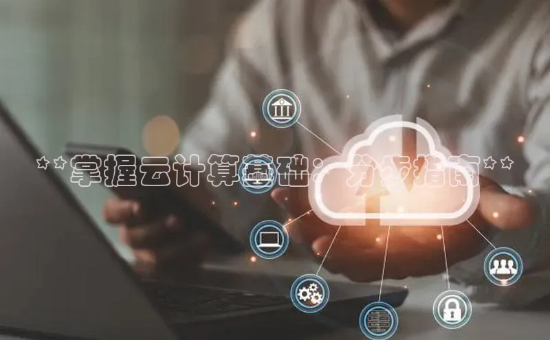 杏悦登陆知乎**掌握云计算基础：分步指南**