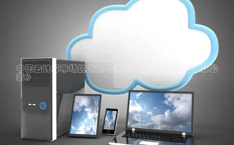 杏悦股东z176五827梨百度Apollo中国云计算市场的前景与机遇：深入《中国云计算公
示》