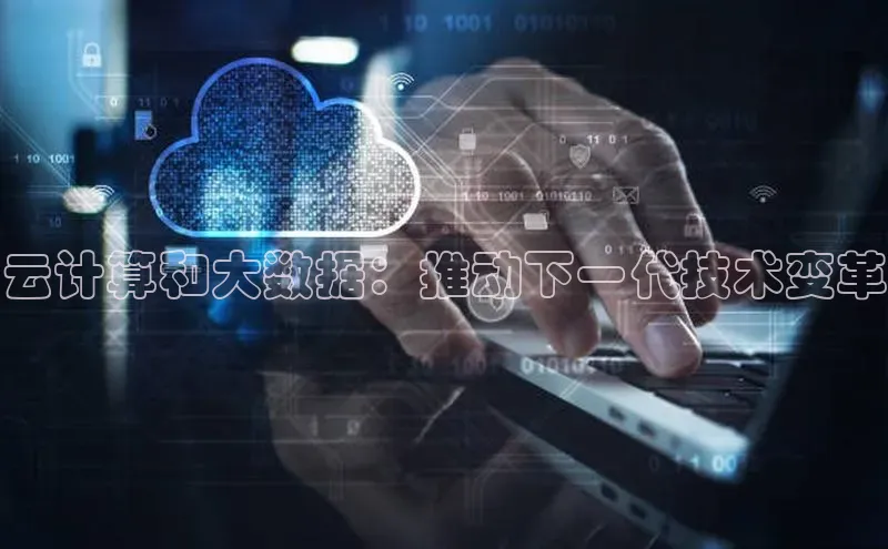 杏悦APP官网百家号云计算和大数据：推动下一代技术变革