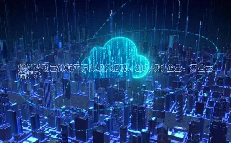 杏悦娱乐官方网站入口百度识图滁州移动云计算工程师职位招聘，加入领军企业，开启云
端事业