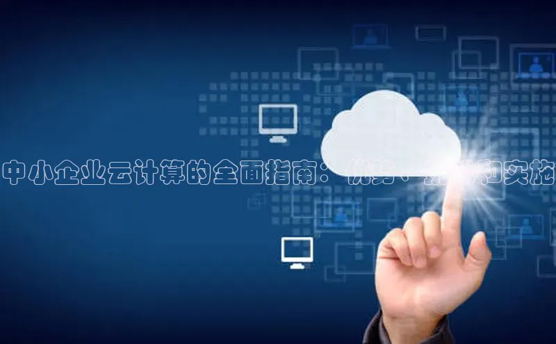 杏悦招商b176五827夏一径科技中小企业云计算的全面指南：优势、挑战和实施