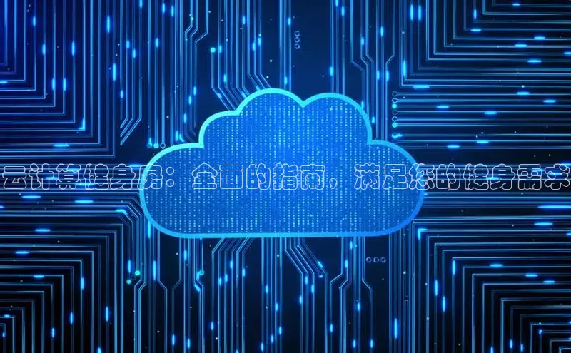 杏悦招商b176五827夏百度人工翻译云计算健身房：全面的指南，满足您的健身需求