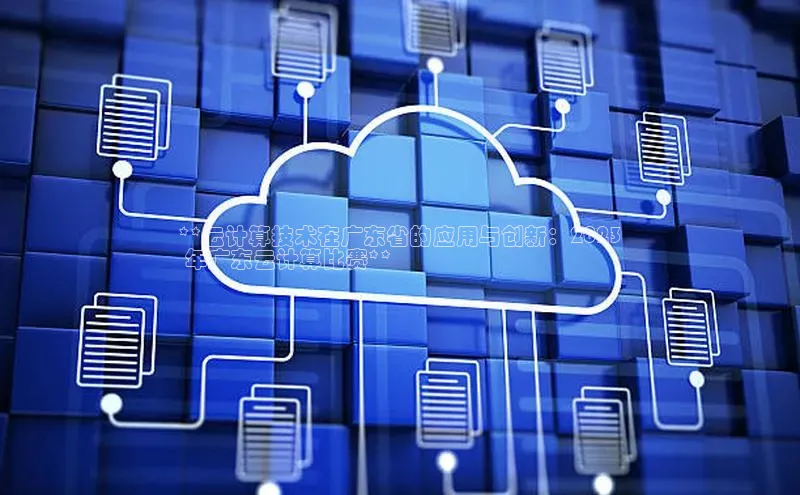 杏悦登录注册金山办公**云计算技术在广东省的应用与创新：2023
 年广东云计算比赛**