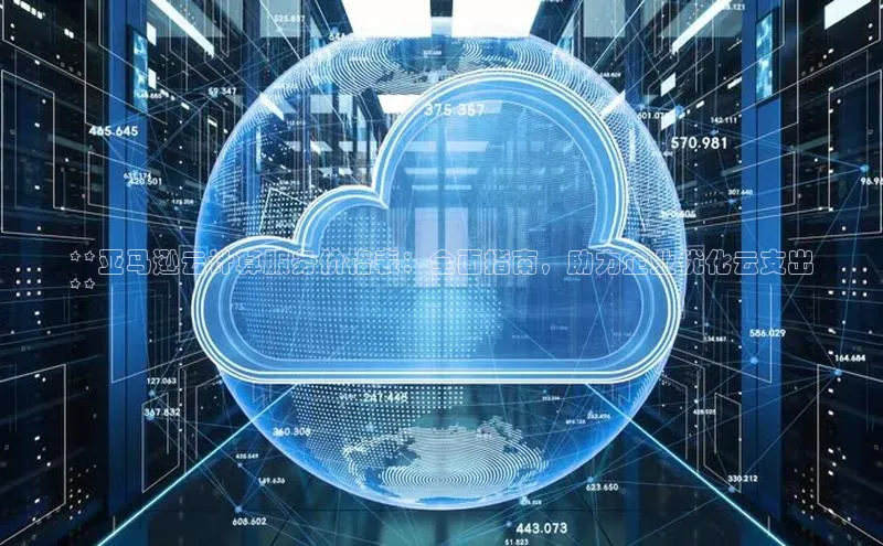 杏悦1平台登录入口如流**亚马逊云计算服务价格表：全面指南，助力企业优化云支出
**