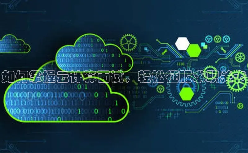 杏悦登录注册同程如何掌握云计算面试，轻松征服求职关卡