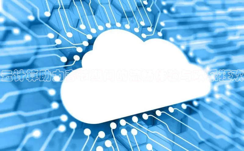 杏悦股东z176五827梨小米云计算助力春节期间的流畅体验与欢乐狂欢