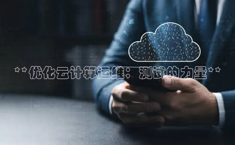 杏悦APP官方网站入口百度网盘**优化云计算运维：测试的力量**