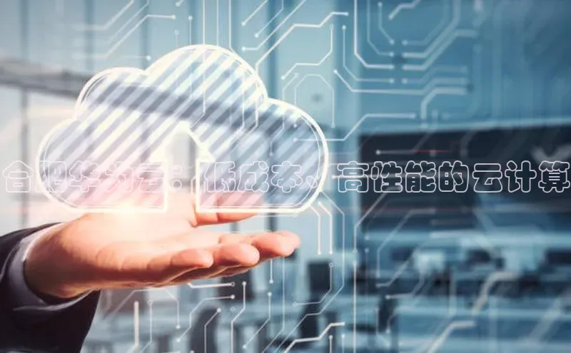 杏悦娱乐官方网站入口百度识图合肥华为云：低成本、高性能的云计算
