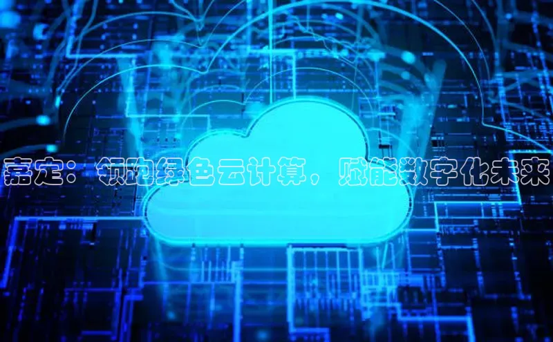 杏悦股东z176五827梨文心一言嘉定：领跑绿色云计算，赋能数字化未来