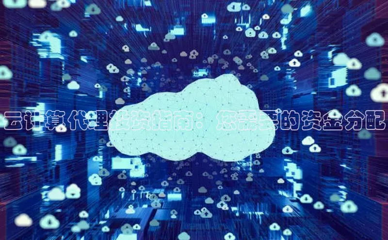 杏悦娱乐注册平台百度翻译云计算代理投资指南：您需要的资金分配
