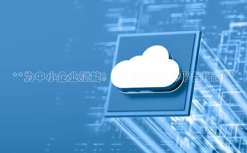 杏悦股东z176五827梨百度Apollo**为中小企业赋能：全面的云计算平台指南**