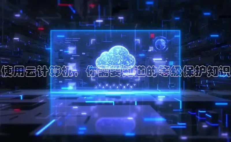 杏悦APP官方网站入口百度大脑使用云计算机，你需要知道的等级保护知识