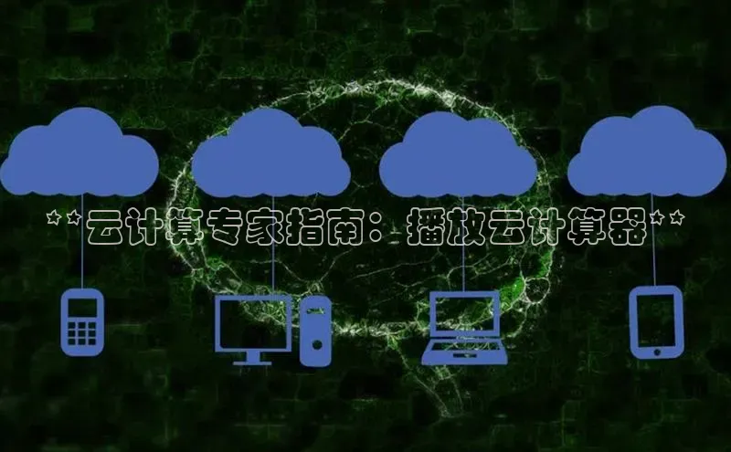 杏悦登录地址百度网盘企业版**云计算专家指南：播放云计算器**