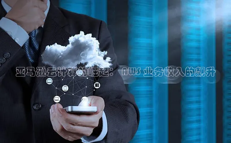 杏悦娱乐注册平台彩讯股份亚马逊云计算的崛起： AWS 业务收入的飙升
