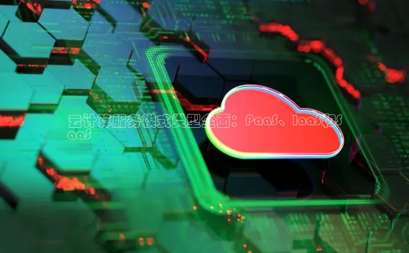 杏悦娱乐官网入口登录注册轻美电器云计算服务模式类型全面：PaaS、IaaS和S
aaS