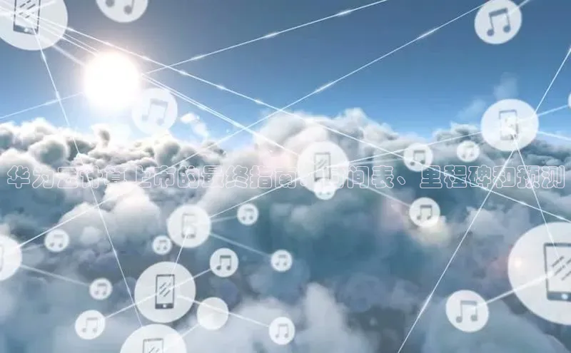 杏悦娱乐官方网站入口百度识图华为云计算上市的最终指南：时间表、里程碑和预测