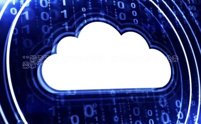 杏悦招商b176五827夏百度人工翻译**景德镇领先的云计算公司：满足您不断增长的业务
需求**