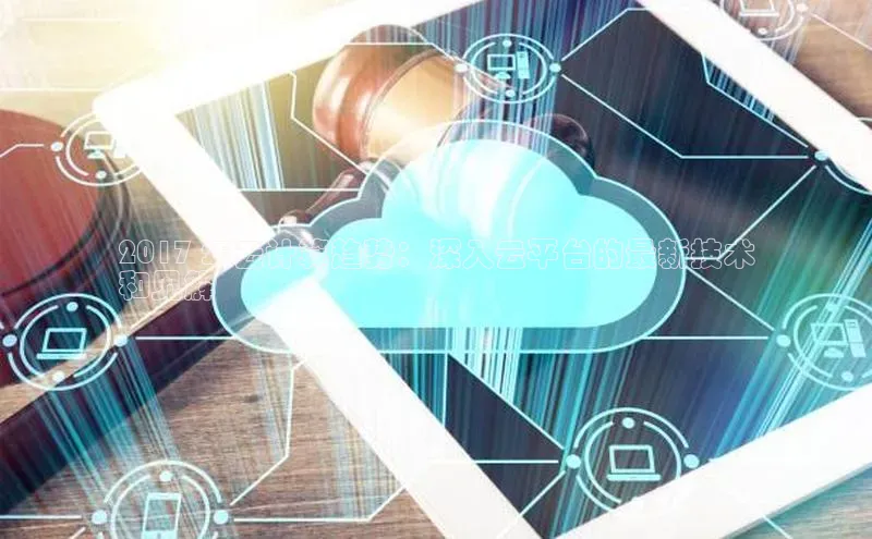 杏悦股东z176五827梨小米2017 年云计算趋势：深入云平台的最新技术
和见解