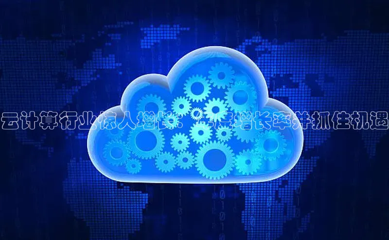 杏悦会员官网登录入口百度集团云计算行业惊人增长：年度增长率并抓住机遇