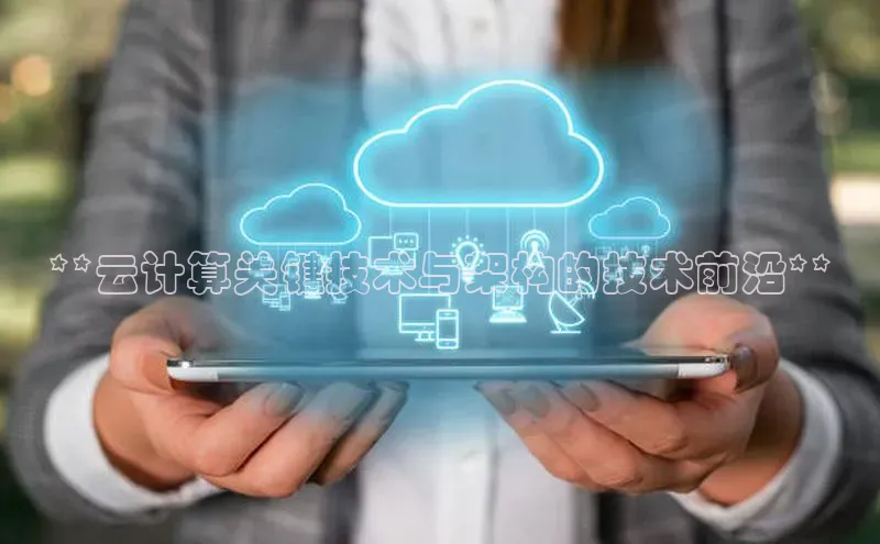 杏悦APP官方网站入口百度网盘**云计算关键技术与架构的技术前沿**