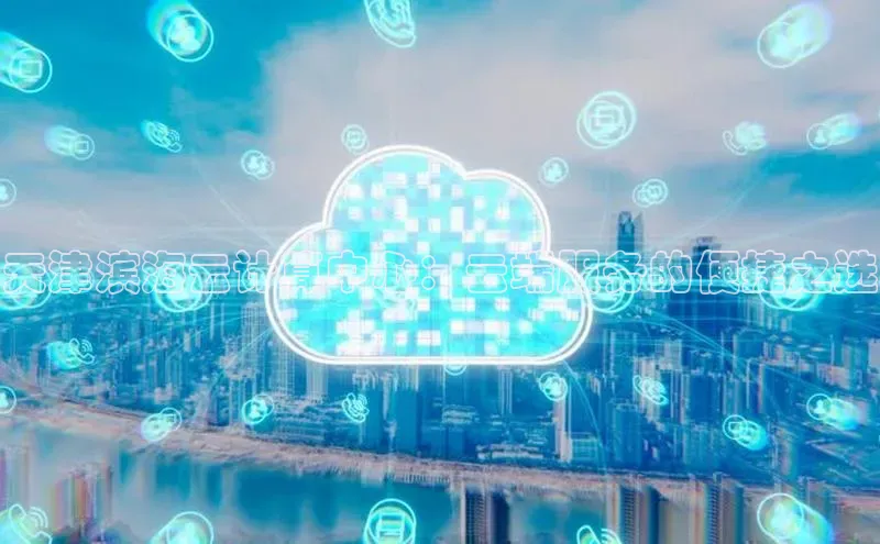 杏悦招商b176五827夏百度手机助手天津滨海云计算中心：云端服务的便捷之选