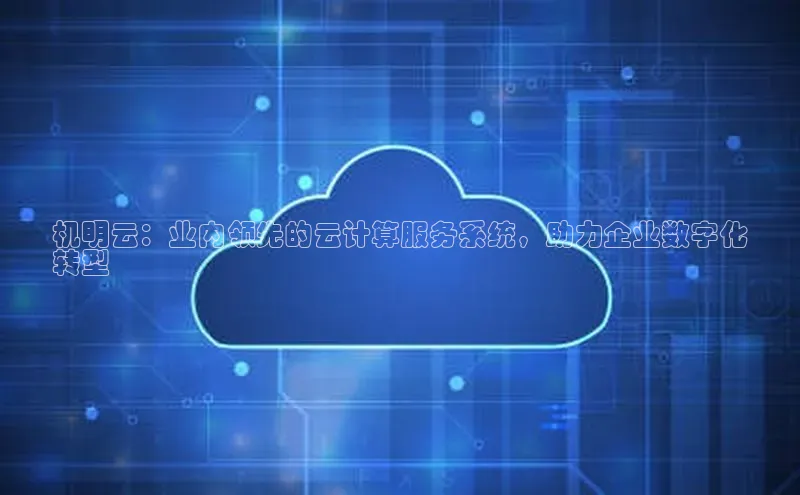 杏悦登录注册百度搜索资源平台机明云：业内领先的云计算服务系统，助力企业数字化
转型