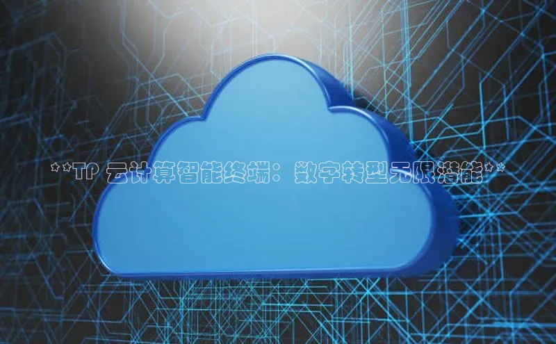 杏悦app官方网站入口下载安装顺丰**TP 云计算智能终端：数字转型无限潜能**