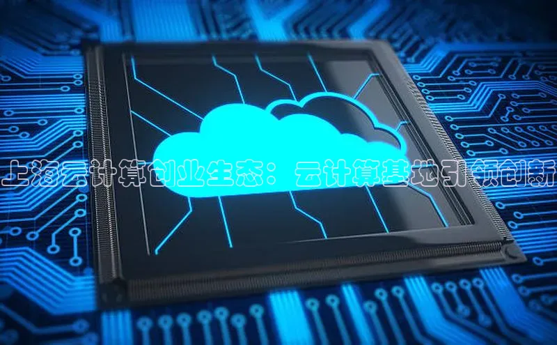 杏悦APP官方网站入口梯哥哥科技上海云计算创业生态：云计算基地引领创新