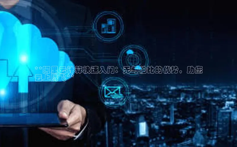 杏悦vip登录入口中海达**阿里云计算快速入门：无与伦比的优势，助您
云上腾飞**