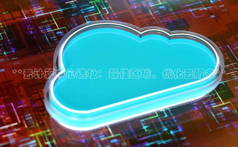 杏悦APP官方网站入口百度大脑**云计算中心选址：最佳区域，优化云服务**