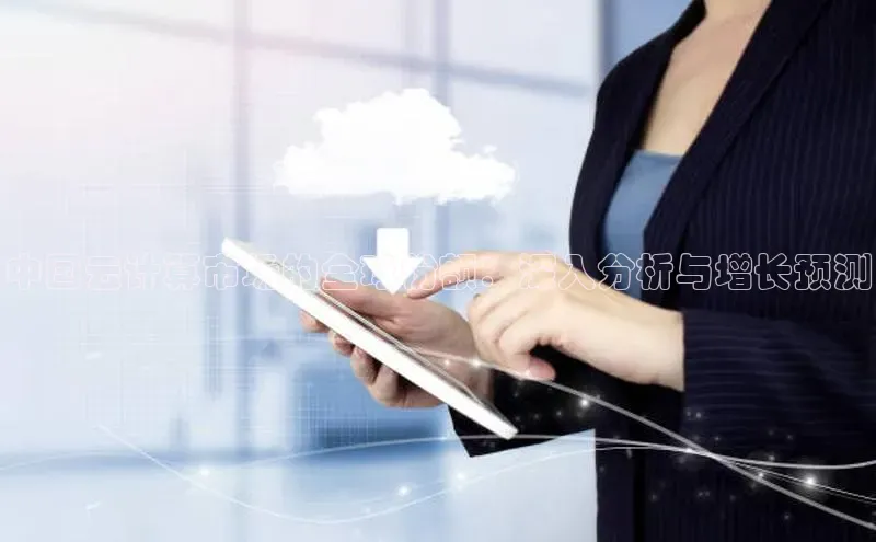 杏悦登陆路线百度智能门户中国云计算市场的全球份额：深入分析与增长预测