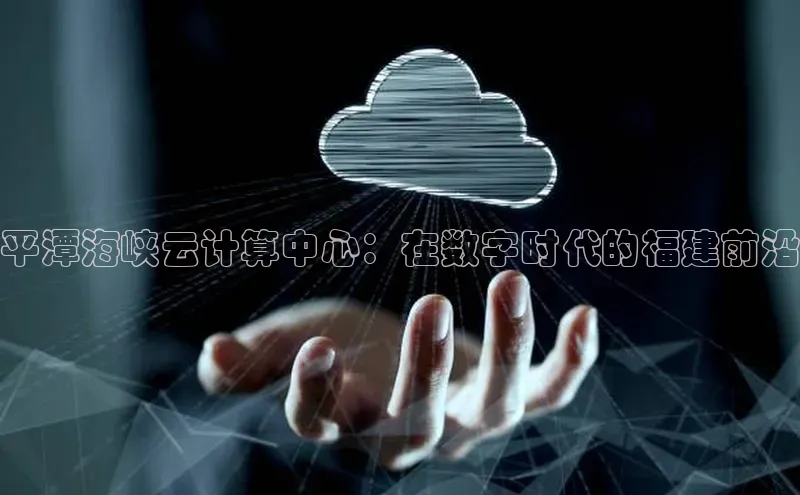 杏悦登陆路线百度智能门户平潭海峡云计算中心：在数字时代的福建前沿