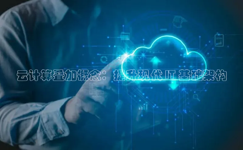 杏悦登陆汉得信息云计算叠加概念：提升现代 IT 基础架构