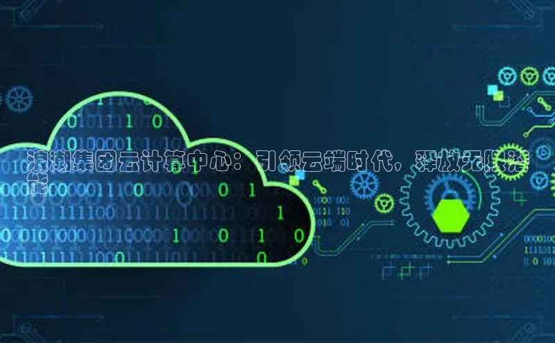 杏悦登陆路线百度信誉浪潮集团云计算中心：引领云端时代，释放无限潜
能