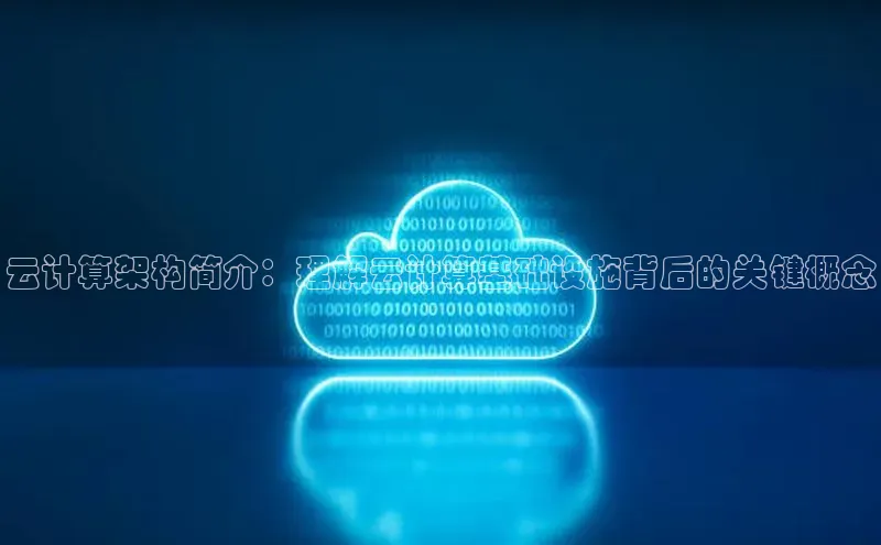 杏悦APP官网中文在线云计算架构简介：理解云计算基础设施背后的关键概念