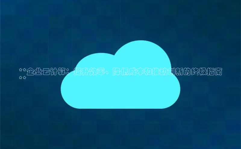 杏悦app下载官网最新版本更新内容百度数据开放平台**企业云计算：提升效率、降低成本和推动创新的终极指南
**