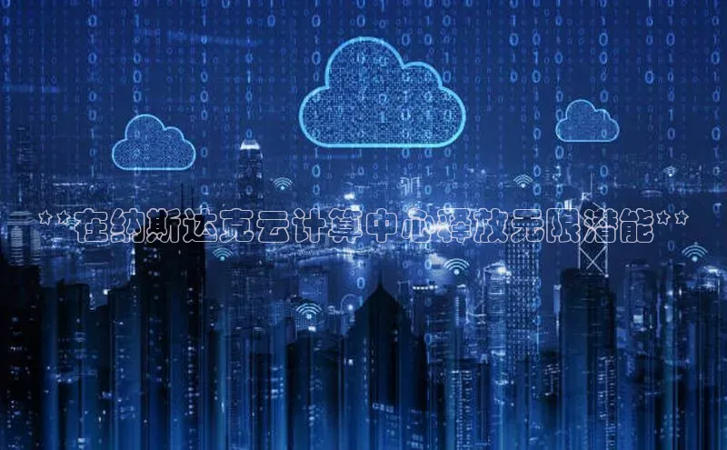 杏悦股东z176五827梨文心一言**在纳斯达克云计算中心释放无限潜能**