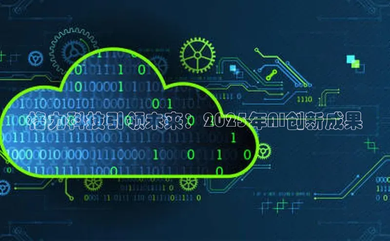 杏悦app官方网站入口下载安装顺丰格力科技引领未来：2025年AI创新成果