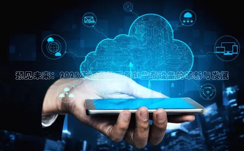 杏悦娱乐注册平台百度 H5预见未来：2025年江西省高考AI监考设备的革新与发展