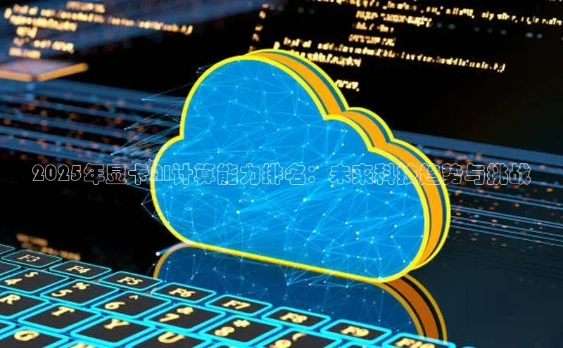 杏悦登陆赛富乐斯2025年显卡AI计算能力排名：未来科技趋势与挑战
