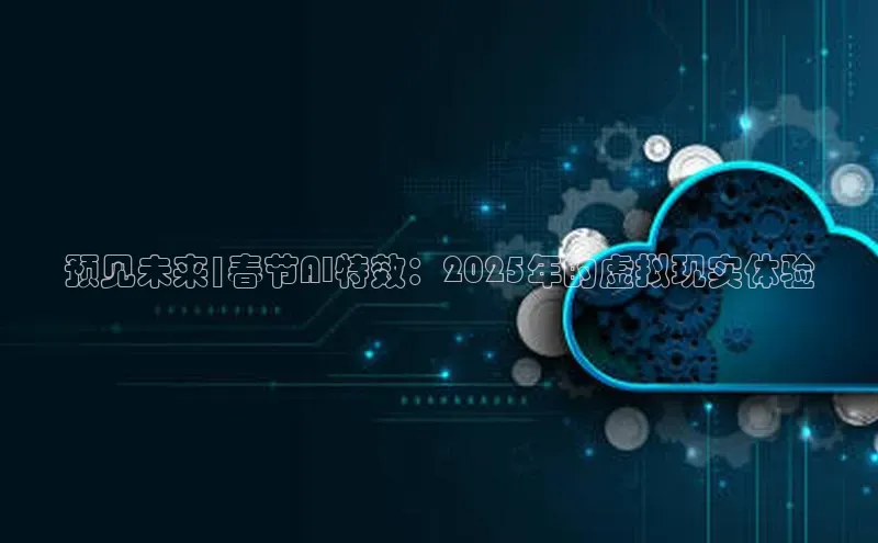 预见未来|春节AI特效：2025年的虚拟现实体验