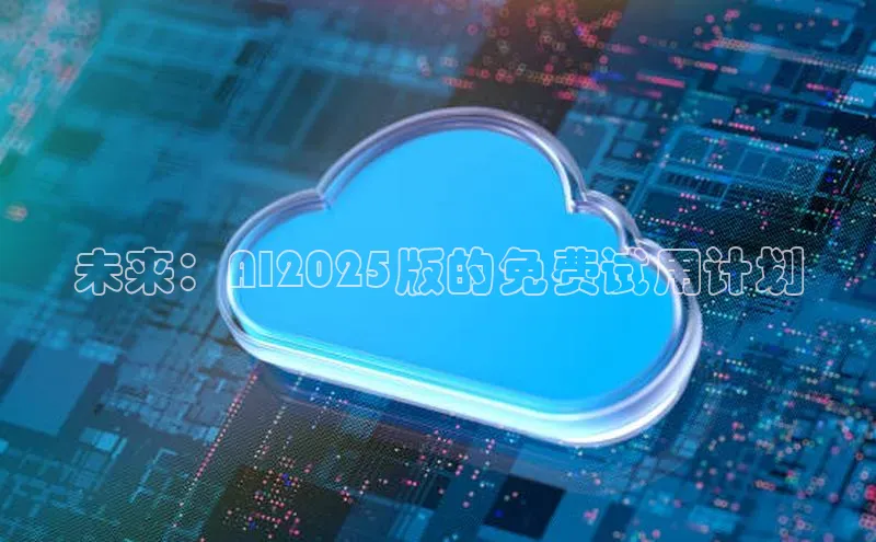 未来：AI2025版的免费试用计划