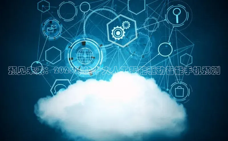 预见未来：2025年的十大人工智能驱动智能手机预测