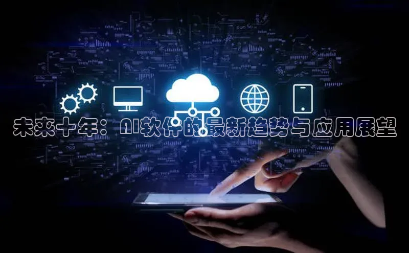 未来十年：AI软件的最新趋势与应用展望