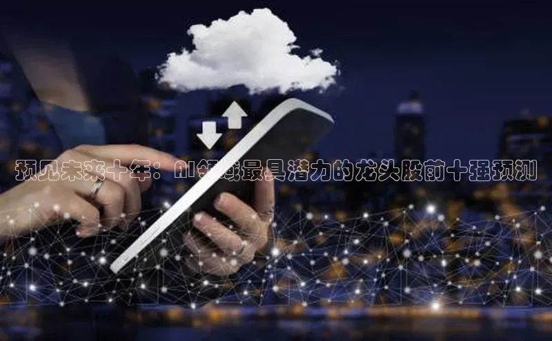 预见未来十年：AI领域最具潜力的龙头股前十强预测