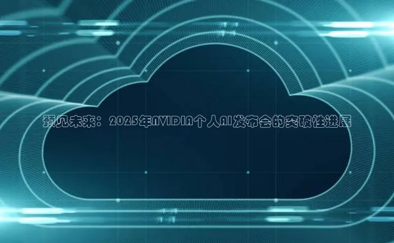 预见未来：2025年NVIDIA个人AI发布会的突破性进展