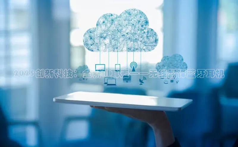 2025创新科技：全新AI耳麦——无线翻译蓝牙耳机