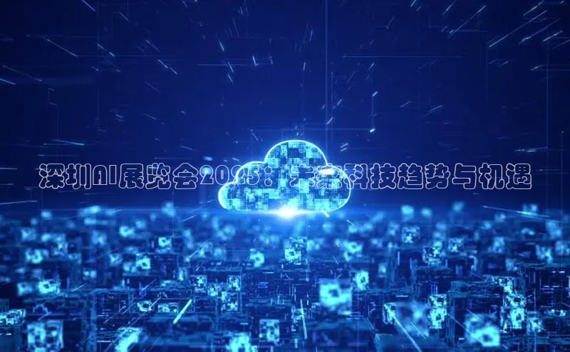 深圳AI展览会2025：未来科技趋势与机遇